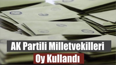AK Partili Milletvekilleri Oy Kullandı
