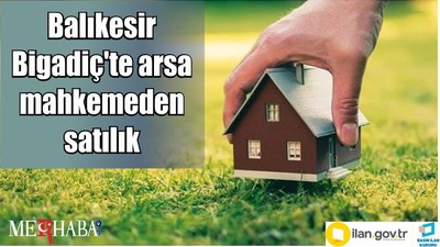 Balıkesir Bigadiç'te arsa mahkemeden satılık