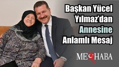 Başkan Yücel Yılmaz’dan Annesine Anlamlı Mesaj