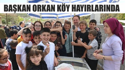 BAŞKAN ORKAN KÖY HAYIRLARINDA