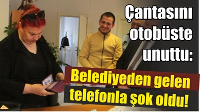 Çantasını otobüste unuttu: Belediyeden gelen telefonla şok oldu!