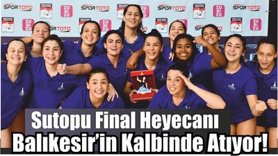 Sutopu Final Heyecanı Balıkesir’in Kalbinde Atıyor!