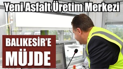Balıkesir’e Müjde Yeni Asfalt Üretim Tesisi