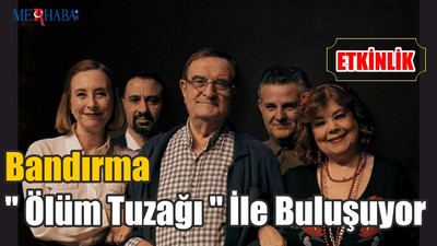 Bandırma '' Ölüm Tuzağı '' İle Buluşuyor