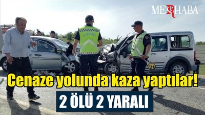 Cenaze yolunda kaza yaptılar! 2 ölü 2 yaralı