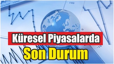Küresel Piyasalarda Son Durum