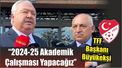 TFF Başkanı Büyükekşi: “2024-25 Akademik Çalışması Yapacağız”