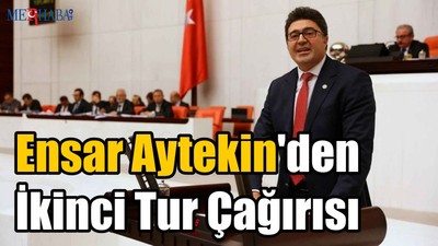 Ensar Aytekin'den İkinci Tur Çağırısı