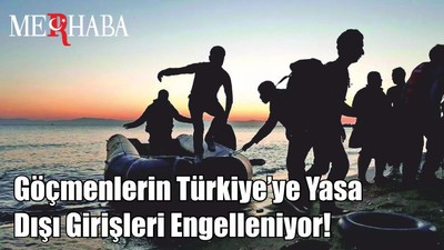Göçmenlerin Türkiye’ye Yasa Dışı Girişleri Engelleniyor!