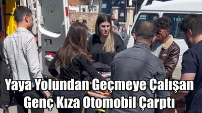 Yaya Yolundan Geçmeye Çalışan Genç Kıza Otomobil Çarptı