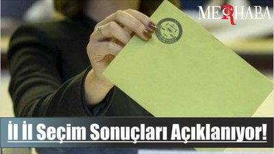 İl İl Seçim Sonuçları Açıklanıyor!