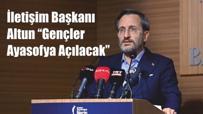 İletişim Başkanı Altun’’Gençler Ayasofya Açılacak’’