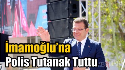 İmamoğlu’na Polis Tutanak Tuttu