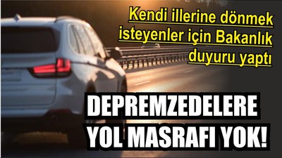 DEPREMZEDELERE YOL MASRAFI YOK!