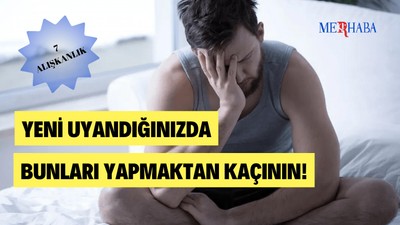 Yeni Uyandığınızda Yapmamanız Gerekenler