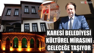 KARESİ BELEDİYESİ KÜLTÜREL MİRASINI GELECEĞE TAŞIYOR