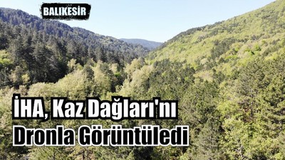 İHA Kaz Dağları'nı Dronla Görüntüledi
