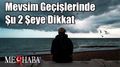 Mevsim Geçişlerinde Şu 2 Şeye Dikkat