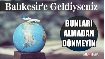 Balıkesir'e Geldiyseniz Bunları Almadan Dönmeyin