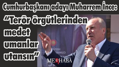 İnce "Terör örgütlerinden medet umanlar utansın"