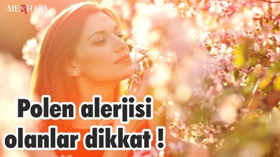 Polen alerjisi olanlar dikkat !