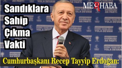 Cumhurbaşkanı Recep Tayyip Erdoğan: Sandıklara Sahip Çıkma Vakti