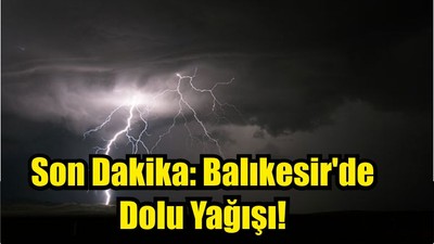Son Dakika: Balıkesir'de Dolu Yağışı!