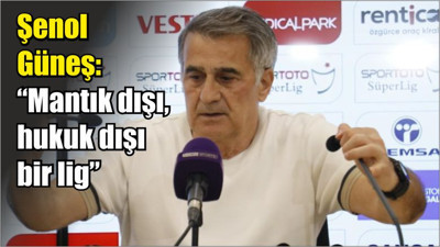 Şenol Güneş: “Mantık dışı, hukuk dışı bir lig”