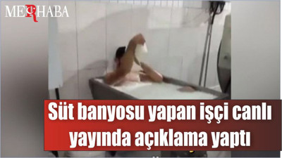 Süt banyosu yapan işçi canlı yayında açıklama yaptı
