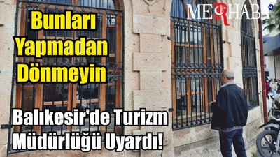 Balıkesir'de Turizm Müdürlüğü Uyardı! Bunları Yapmadan Dönmeyin