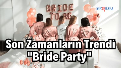 Son Zamanların Trendi: Bride Party