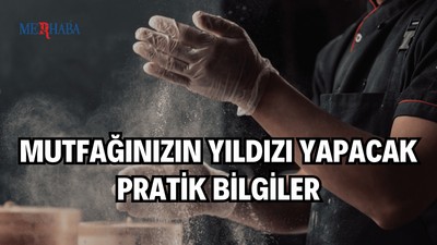 Mutfağınızın Yıldızı Yapacak İpuçları