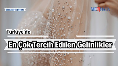 Türkiye'de Tercih Edilen Gelinlikler