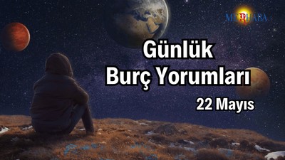 Günlük Burç Yorumları: 22 Mayıs