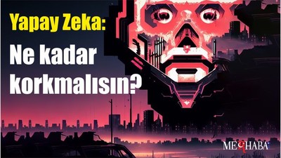 Yapay Zeka: Ne kadar korkmalısın?