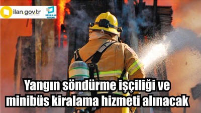 Yangın söndürme işçiliği ve minibüs kiralama hizmeti alınacak