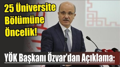 YÖK Başkanı Özvar’dan Açıklama: 25 Üniversite Bölümüne Öncelik!