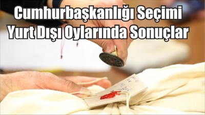 Cumhurbaşkanlığı seçimi yurt dışı oylarında sonuçlar