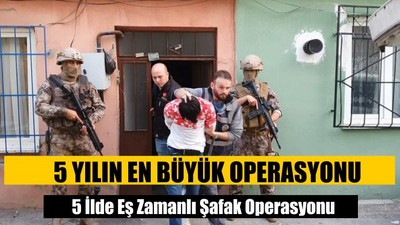 5 İlde Eş Zamanlı Şafak Operasyonu