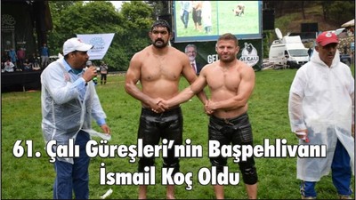 61. Çalı Güreşleri’nin Başpehlivanı İsmail Koç Oldu.