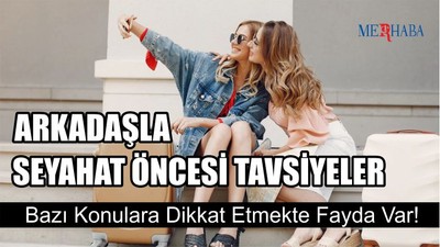 Arkadaşla Seyahat Öncesi Tavsiyeler