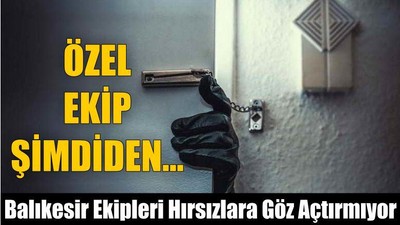 Balıkesir Ekipleri Hırsızlara Göz Açtırmıyor