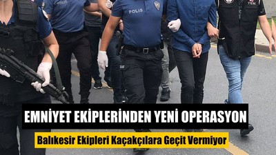 Balıkesir Ekipleri Kaçakçılara Geçit Vermiyor