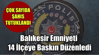 Balıkesir Emniyeti 14 İlçeye Baskın Düzenledi