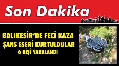 Balıkesir’de Feci Kazadan Şans Eseri Kurtuldular
