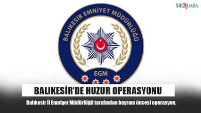 Balıkesir’de Huzur Operasyonu