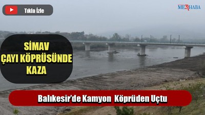 BALIKESİR'DE KAMYON KÖPRÜDEN UÇTU
