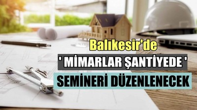Balıkesir'de ' Mimarlar Şantiyede ' Semineri Düzenlenecek