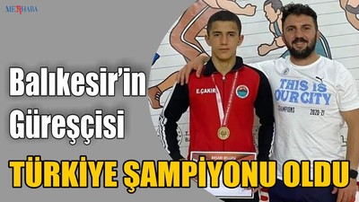 Balıkesir’in Güreşçisi Türkiye Şampiyonu Oldu