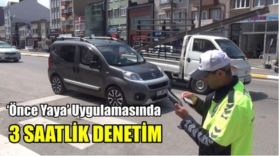 Önce Yaya Uygulamasında 3 Saatlik Denetim